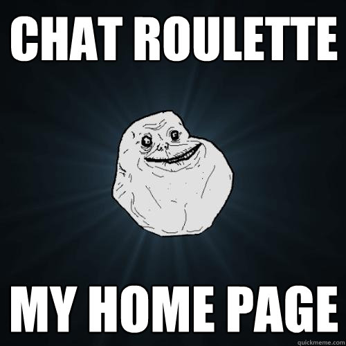 chat roulette my home page  Forever Alone