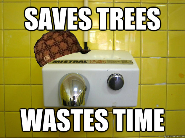 Saves Trees Wastes time  Scumbag Hand Dryer