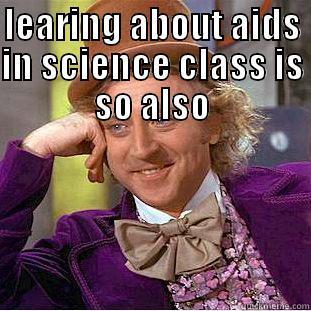 LEARING ABOUT AIDS IN SCIENCE CLASS IS SO ALSO  Condescending Wonka