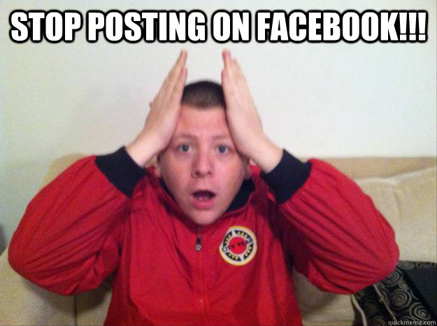 Stop posting on Facebook!!!   