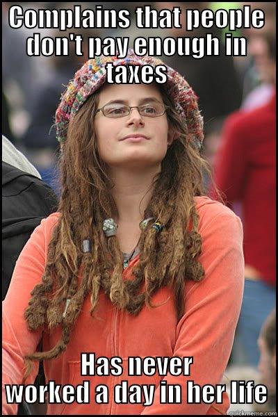 COMPLAINS THAT PEOPLE DON'T PAY ENOUGH IN TAXES HAS NEVER WORKED A DAY IN HER LIFE College Liberal