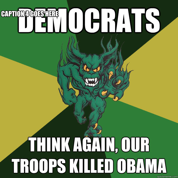 Democrats Think again, our troops killed obama Caption 3 goes here Caption 4 goes here  Green Terror
