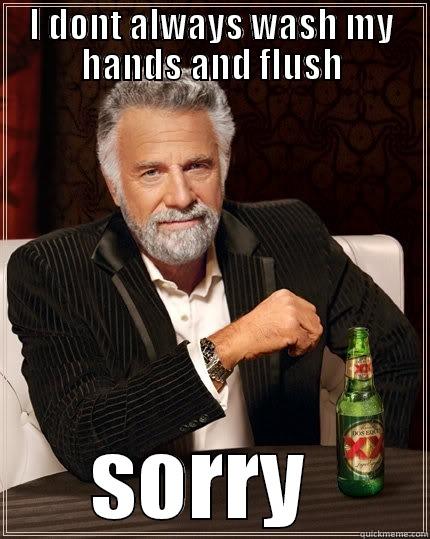 I DONT ALWAYS WASH MY HANDS AND FLUSH SORRY  The Most Interesting Man In The World