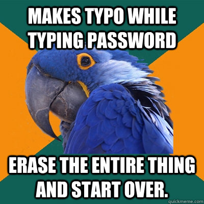 makes typo while typing password erase the entire thing and start over.  Paranoid Parrot