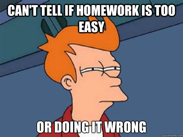 Can't tell if homework is too easy or doing it wrong  Unsure Fry