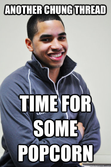 Another Chung thread Time for some popcorn  Excited Poly Kid