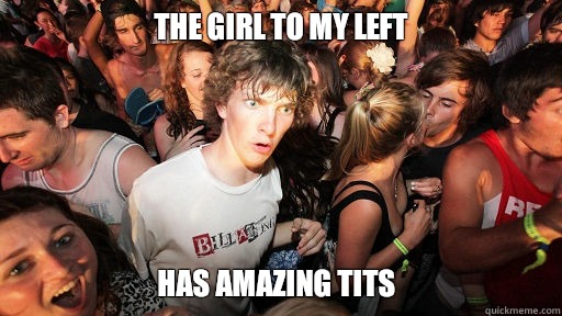 The girl to my left Has amazing tits   Sudden Clarity Clarence