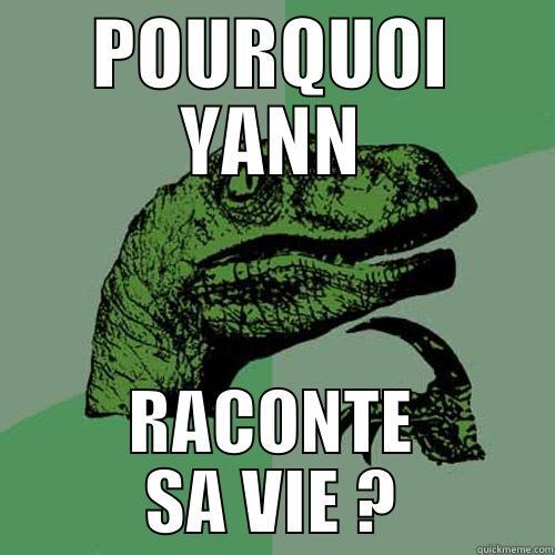 POURQUOI YANN RACONTE SA VIE ? Philosoraptor