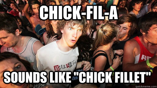 Chick-fil-a sounds like 
