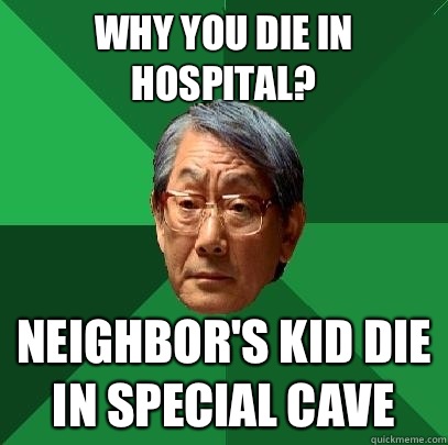 Why you die in hospital? Neighbor's kid die in special cave  High Expectations Asian Father