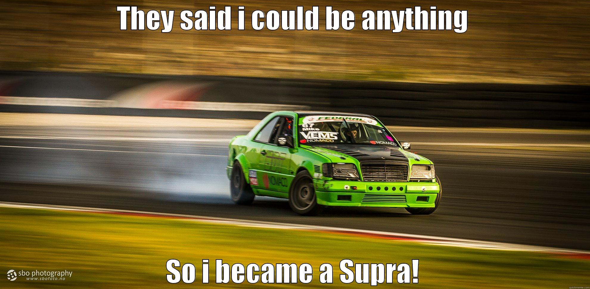 I could become a supra - THEY SAID I COULD BE ANYTHING SO I BECAME A SUPRA! Misc