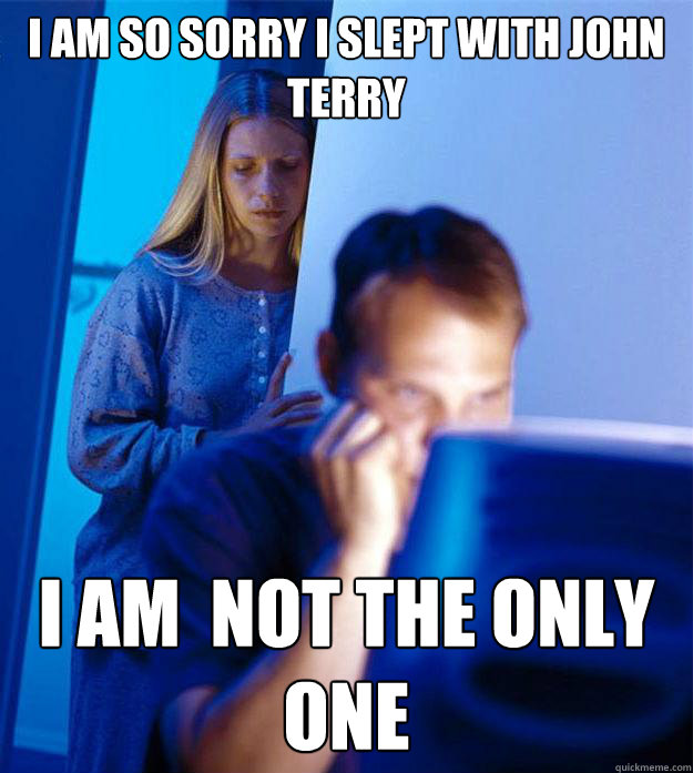 I am so sorry I slept with John Terry I am  not the only one  - I am so sorry I slept with John Terry I am  not the only one   Redditors Wife