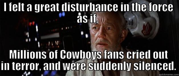 I FELT A GREAT DISTURBANCE IN THE FORCE AS IF,  MILLIONS OF COWBOYS FANS CRIED OUT IN TERROR, AND WERE SUDDENLY SILENCED. Misc