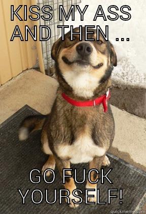 KISS MY ASS AND THEN ... GO FUCK YOURSELF! Good Dog Greg