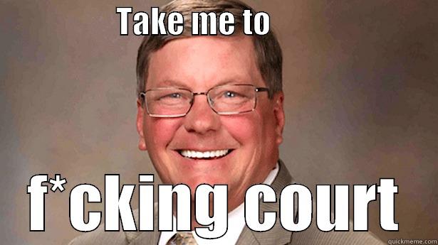                   TAKE ME TO                           F*CKING COURT Misc