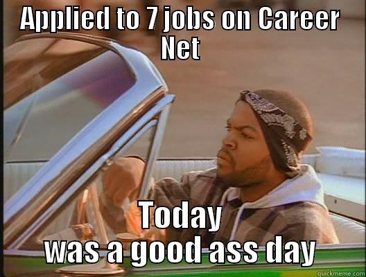 Good ass day - APPLIED TO 7 JOBS ON CAREER NET TODAY WAS A GOOD ASS DAY today was a good day