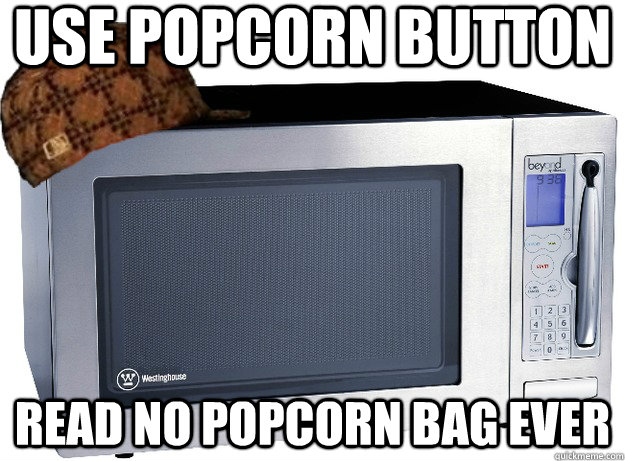 Use Popcorn button  Read no popcorn bag ever - Use Popcorn button  Read no popcorn bag ever  Scumbag Microwave