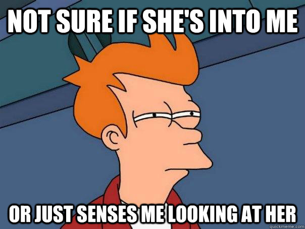 not sure if she's into me or just senses me looking at her - not sure if she's into me or just senses me looking at her  Futurama Fry