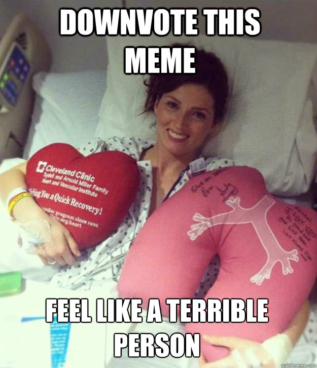 downvote this meme feel like a terrible person  Ridiculously Photogenic Surgery Girl