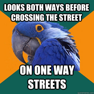 Looks both ways before crossing the street on one way streets - Looks both ways before crossing the street on one way streets  Paranoid Parrot