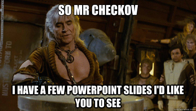 So Mr Checkov I have a few powerpoint slides i'd like you to see - So Mr Checkov I have a few powerpoint slides i'd like you to see  Misc