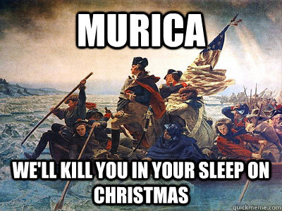 Murica We'll kill you in your sleep on Christmas  