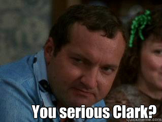 You serious Clark? - You serious Clark?  Eddie