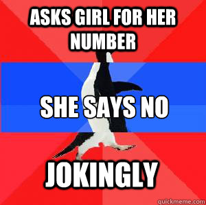 Asks Girl for her number She says no Jokingly  Socially awesome awkward awesome penguin