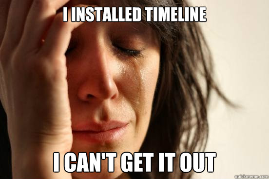 I installed Timeline i can't get it out  First World Problems