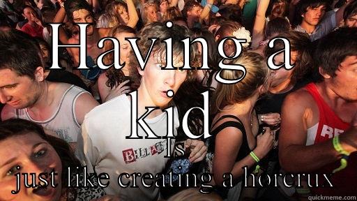HAVING A KID IS JUST LIKE CREATING A HORCRUX Sudden Clarity Clarence