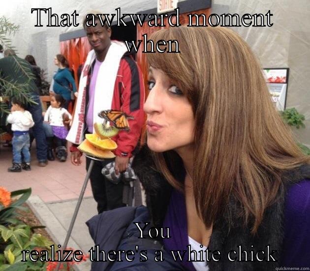 That awkward - THAT AWKWARD MOMENT WHEN YOU REALIZE THERE'S A WHITE CHICK  Misc