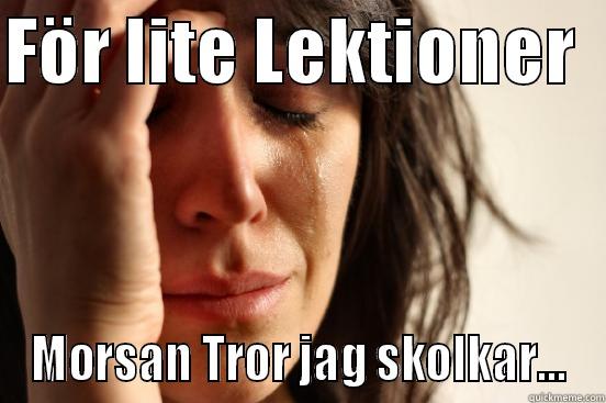 FÖR LITE LEKTIONER   MORSAN TROR JAG SKOLKAR... First World Problems