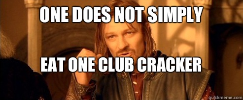 One does not simply Eat one club cracker
  One Does Not Simply