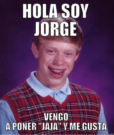 HOLA SOY JORGE VENGO A PONER 
