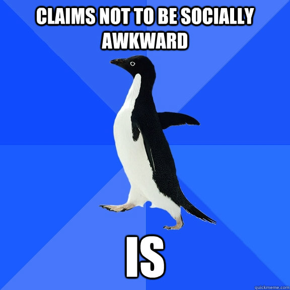 claims not to be socially awkward is  Socially Awkward Penguin