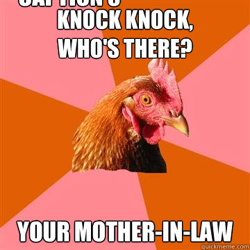 Knock knock, 
who's there? your Mother-in-law Caption 3 goes here - Knock knock, 
who's there? your Mother-in-law Caption 3 goes here  Anti-Joke Chicken