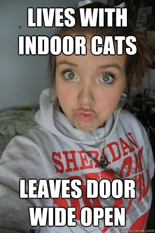 lives with indoor cats leaves door wide open - lives with indoor cats leaves door wide open  Retard Roommate