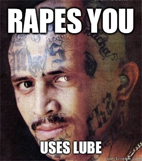 Rapes you Uses lube  Good guy prison gangster
