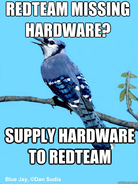 Redteam missing hardware? Supply Hardware to Redteam  Blue Team Bird
