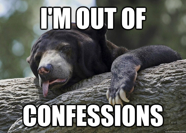 I'm out of confessions - I'm out of confessions  Exhausted Confession Bear