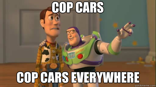 Cop cars Cop cars everywhere  Everywhere