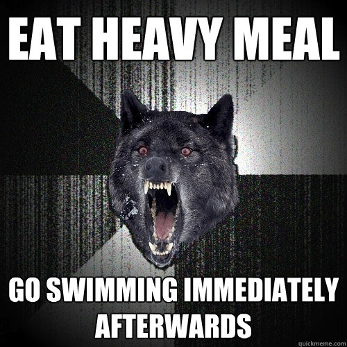 eat heavy meal go swimming immediately afterwards  Insanity Wolf