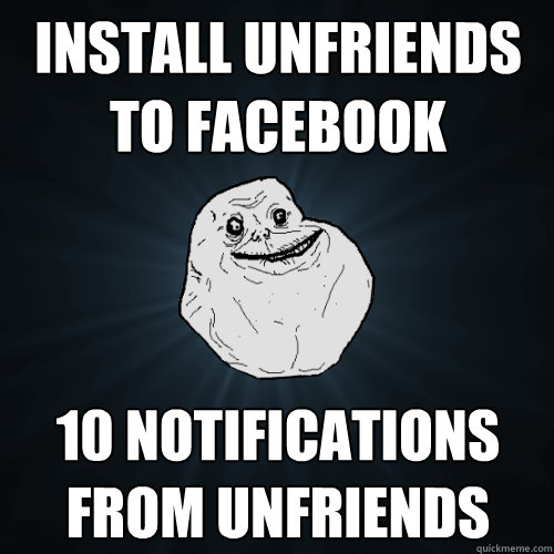 Install unfriends to Facebook 10 notifications from unfriends   Forever Alone