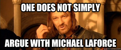 One does not simply argue with michael laforce  One Does Not Simply