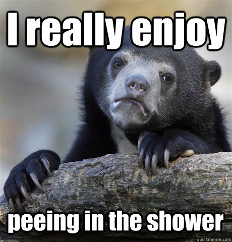 I really enjoy peeing in the shower  Confession Bear
