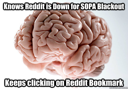 Knows Reddit is Down for SOPA Blackout Keeps clicking on Reddit Bookmark  Scumbag Brain