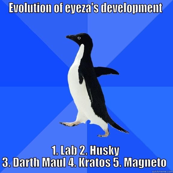 for the record penguin - EVOLUTION OF EYEZA'S DEVELOPMENT 1. LAB 2. HUSKY 3. DARTH MAUL 4. KRATOS 5. MAGNETO  Socially Awkward Penguin