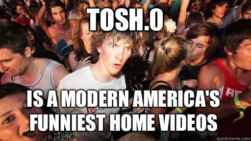Tosh.0 Is a modern America's funniest home videos  Sudden Clarity Clarence