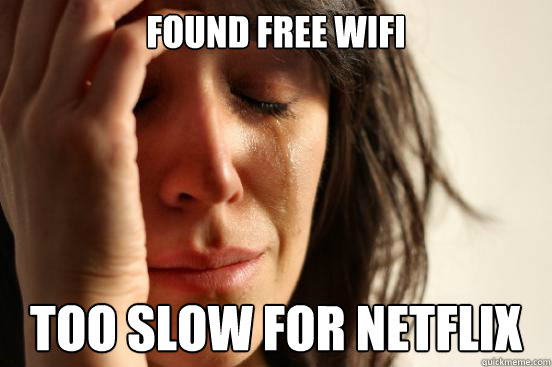 Found free Wifi Too slow for netflix  First World Problems