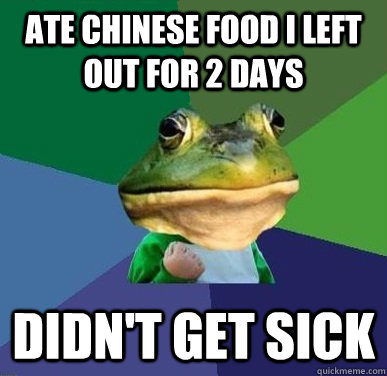 Ate chinese food I left out for 2 days didn't get sick  
